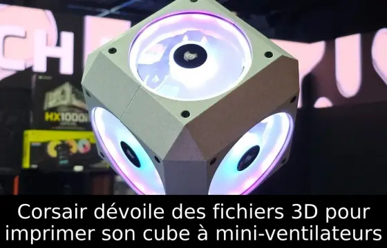 Corsair dévoile des fichiers 3D pour imprimer son cube à mini-ventilateurs