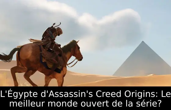 L’Égypte d’Assassin’s Creed Origins est-elle le meilleur monde ouvert de la série ?
