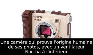 Une caméra qui prouve l'origine humaine de ses photos, avec un ventilateur Noctua à l'intérieur
