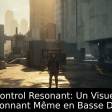 Control Resonant: Un Visuel Impressionnant Même en Basse Définition