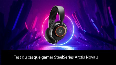 Test du casque gamer SteelSeries Arctis Nova 3