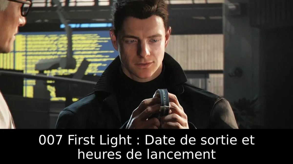 007 First Light : Date de sortie et heures de lancement