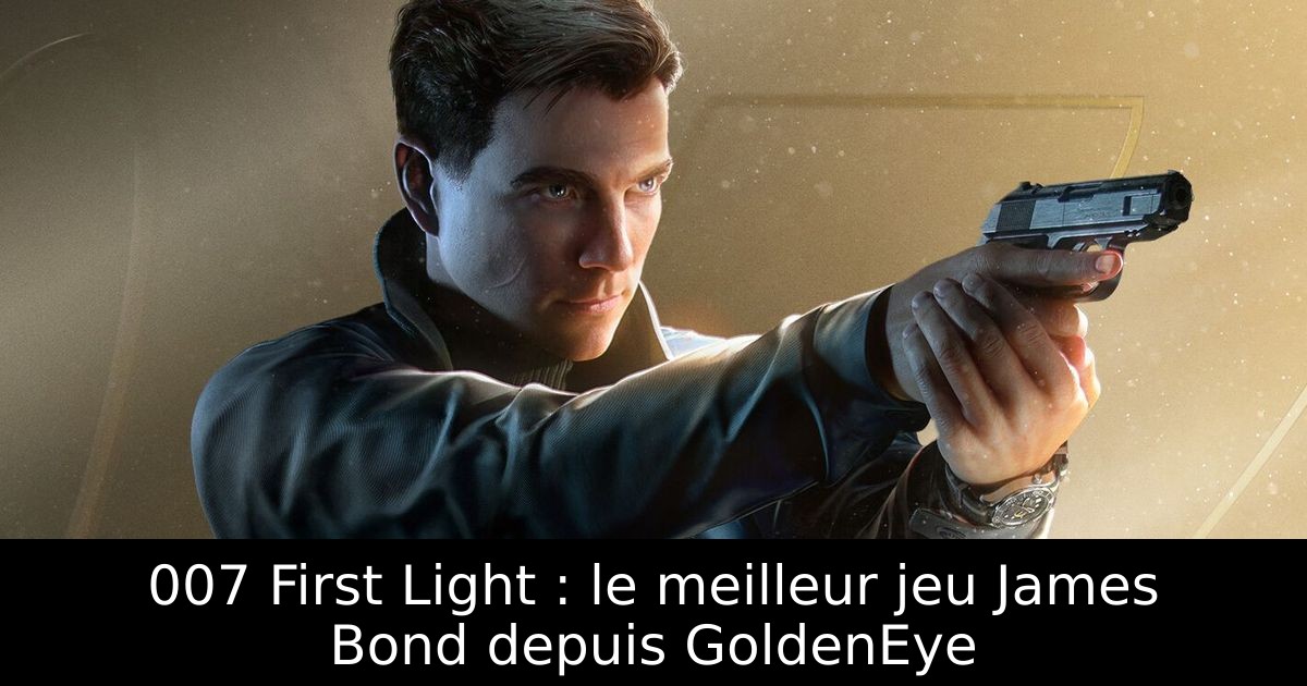 007 First Light : le meilleur jeu James Bond depuis GoldenEye