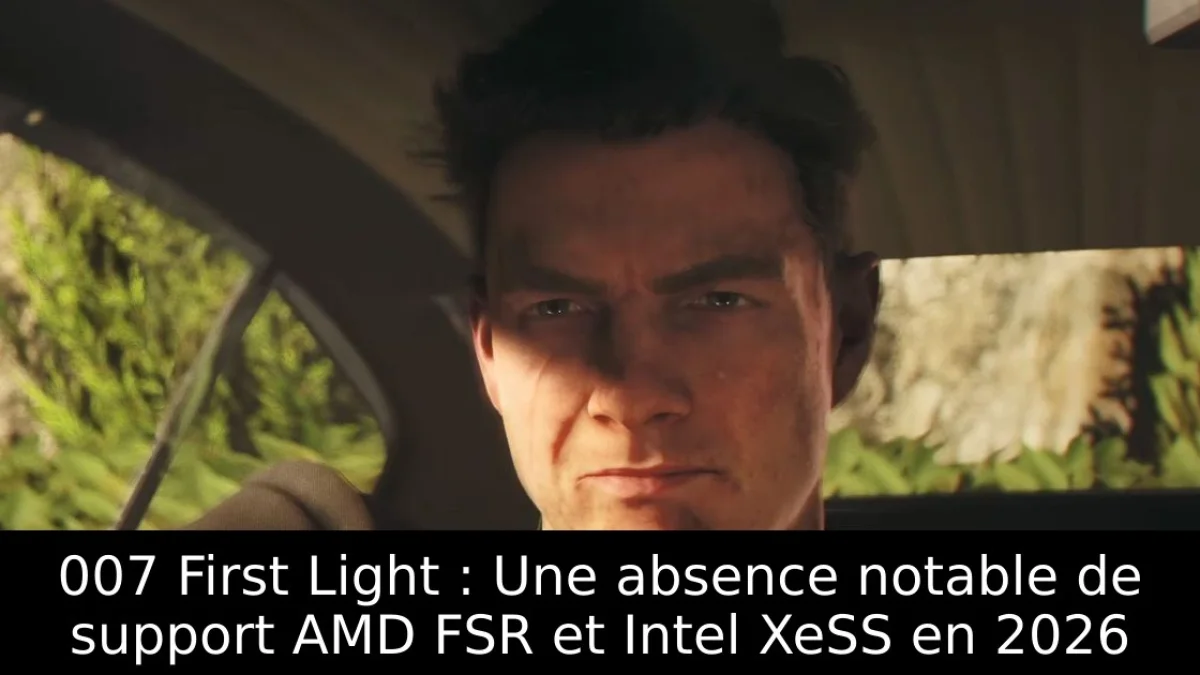007 First Light : Une absence notable de support AMD FSR et Intel XeSS en 2026