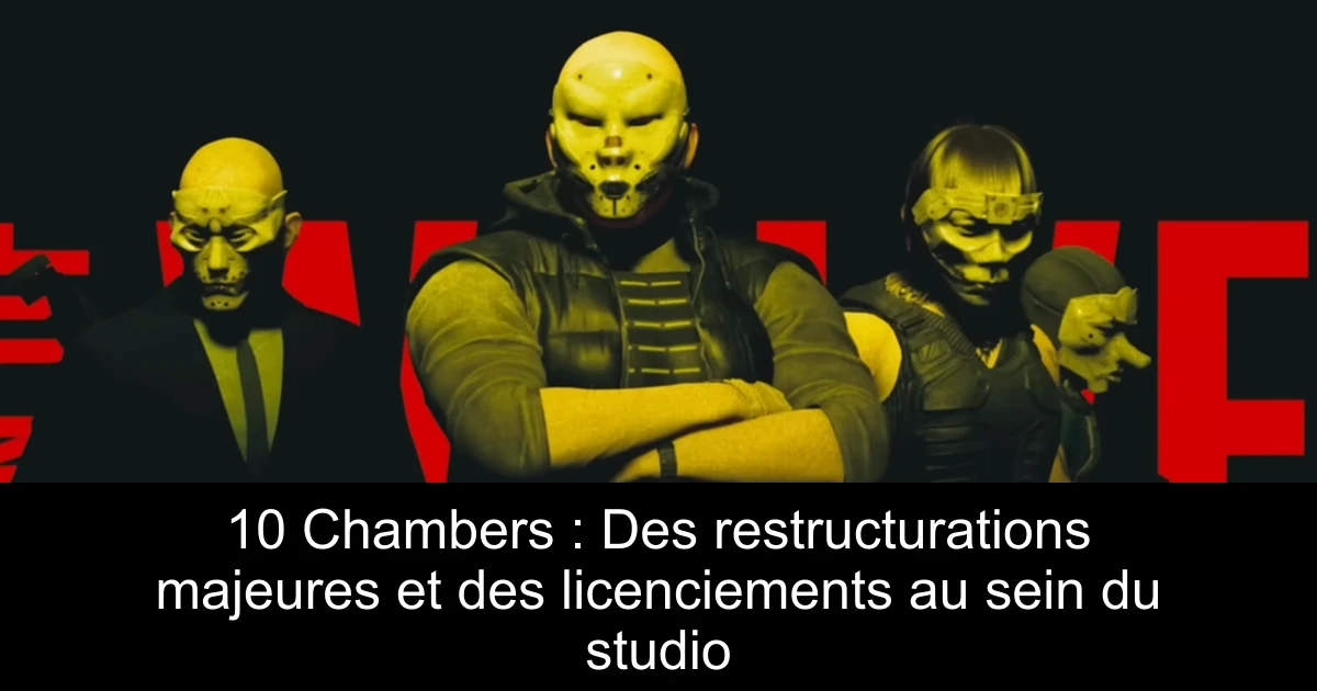 10 Chambers : Des restructurations majeures et des licenciements au sein du studio