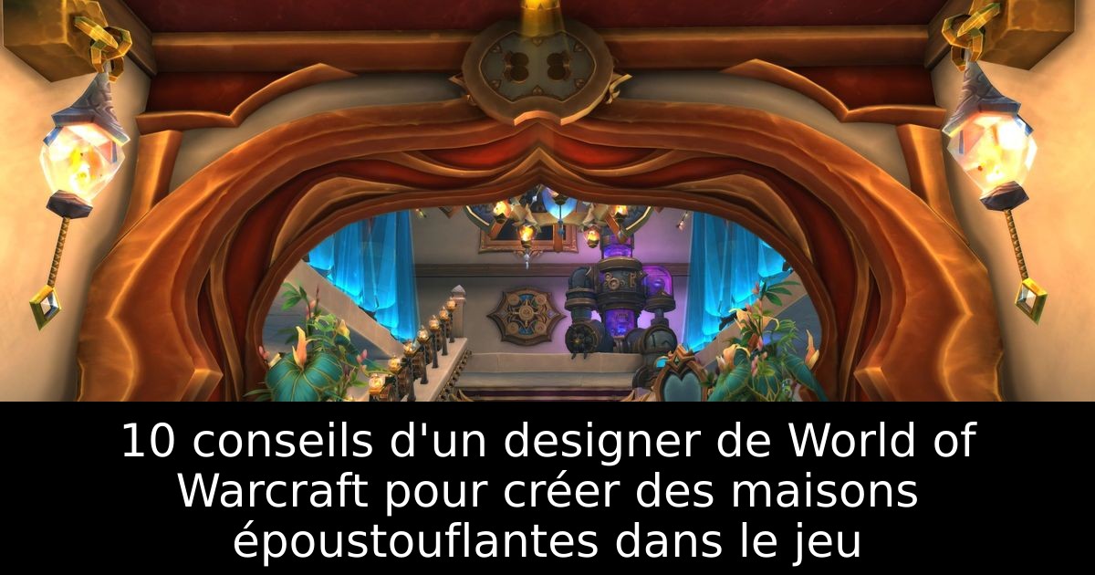 10 conseils d'un designer de World of Warcraft pour créer des maisons époustouflantes dans le jeu