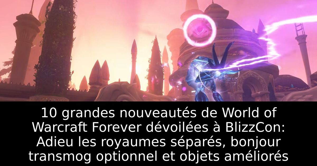 10 grandes nouveautés de World of Warcraft Forever dévoilées à BlizzCon: Adieu les royaumes séparés, bonjour transmog optionnel et objets améliorés