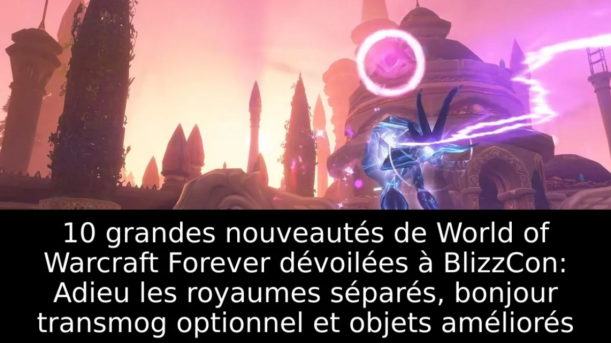 10 grandes nouveautés de World of Warcraft Forever dévoilées à BlizzCon: Adieu les royaumes séparés, bonjour transmog optionnel et objets améliorés