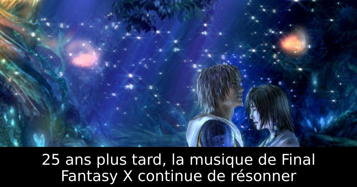 25 ans plus tard, la musique de Final Fantasy X continue de résonner