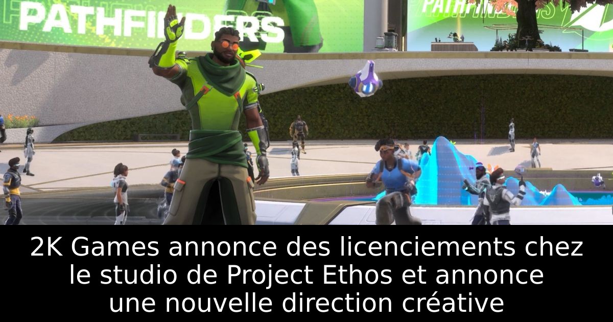 2K Games annonce des licenciements chez le studio de Project Ethos et annonce une nouvelle direction créative