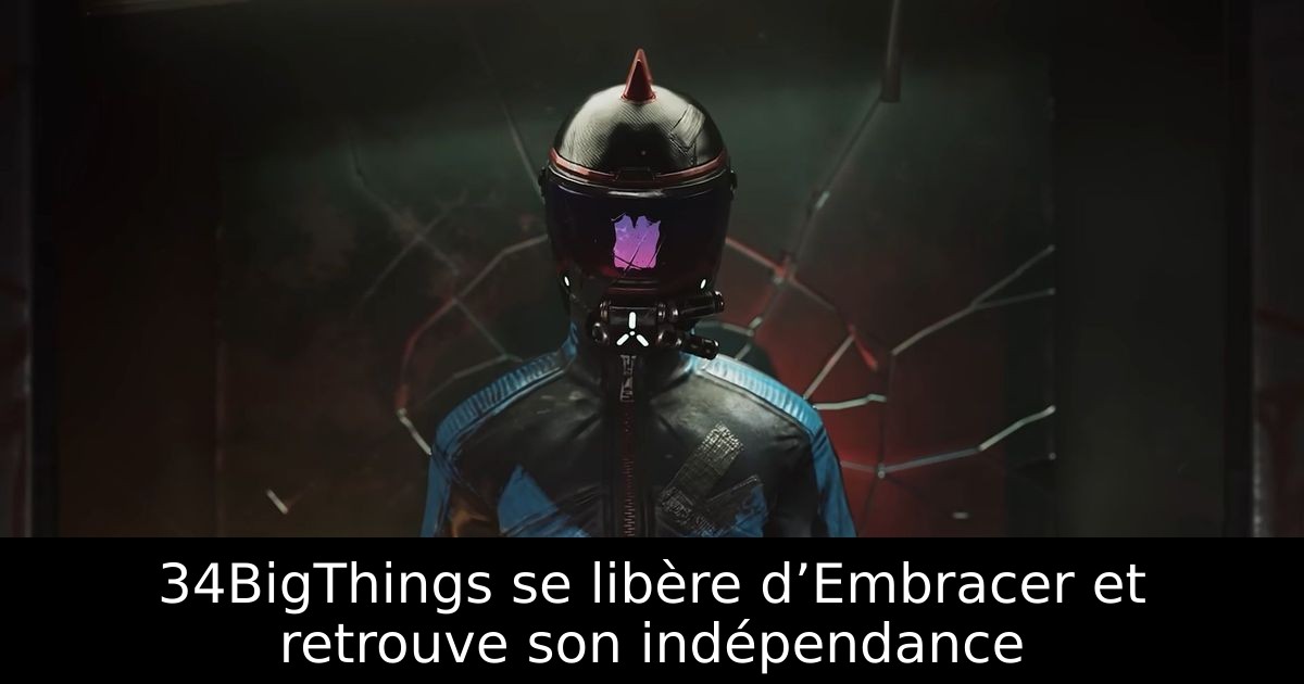 34BigThings se libère d’Embracer et retrouve son indépendance