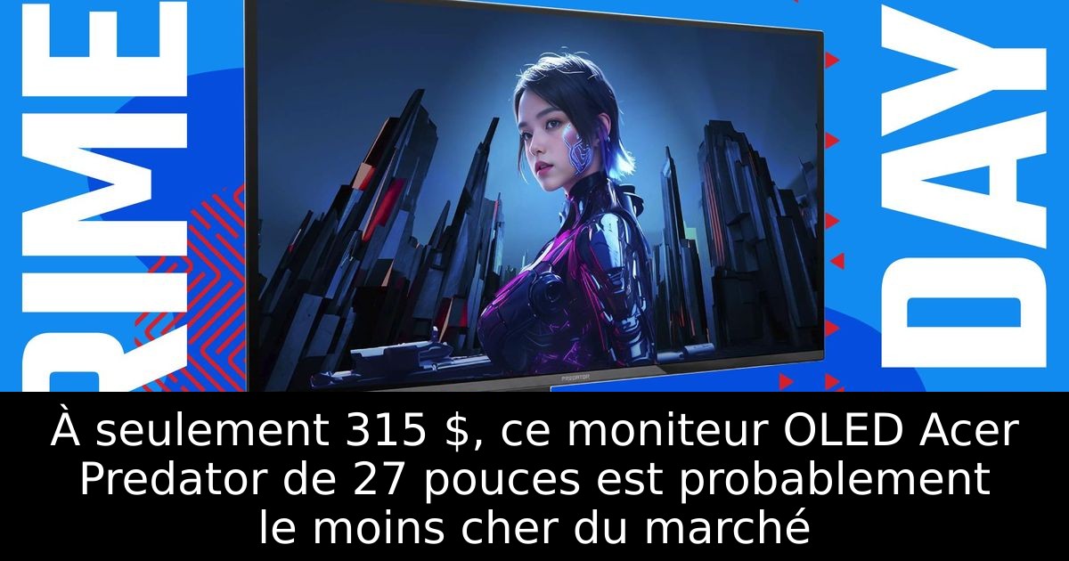 À seulement 315 $, ce moniteur OLED Acer Predator de 27 pouces est probablement le moins cher du marché
