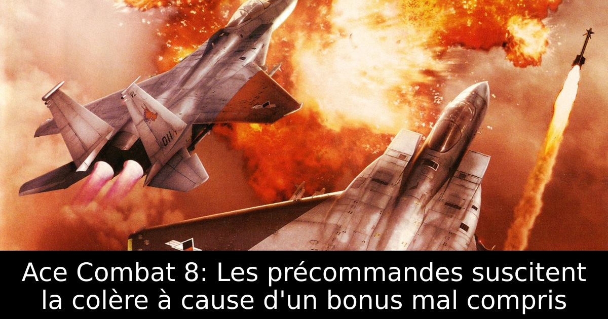 Ace Combat 8: Les précommandes suscitent la colère à cause d'un bonus mal compris
