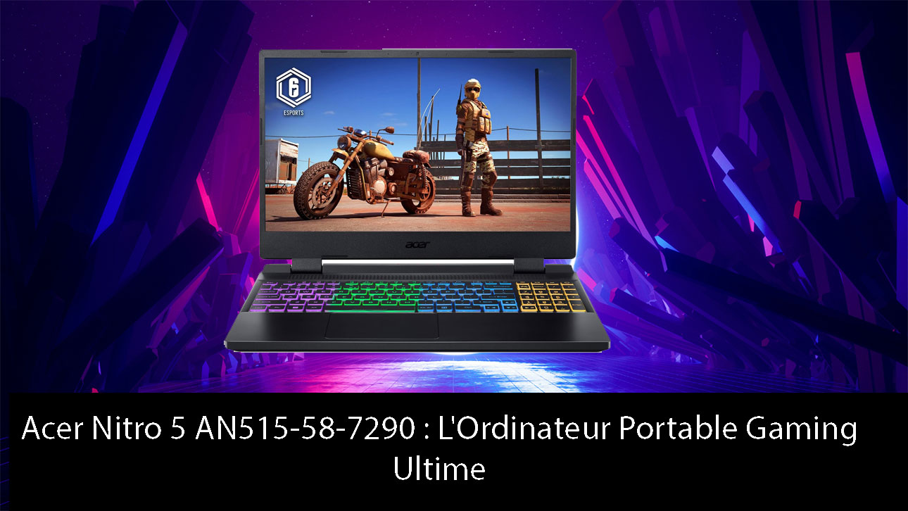 Test du Acer Nitro 5 AN515-58-7290 : L'Ordinateur Portable Gaming Ultime