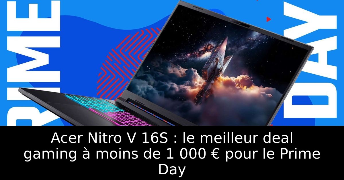 Acer Nitro V 16S : le meilleur deal gaming à moins de 1 000 € pour le Prime Day