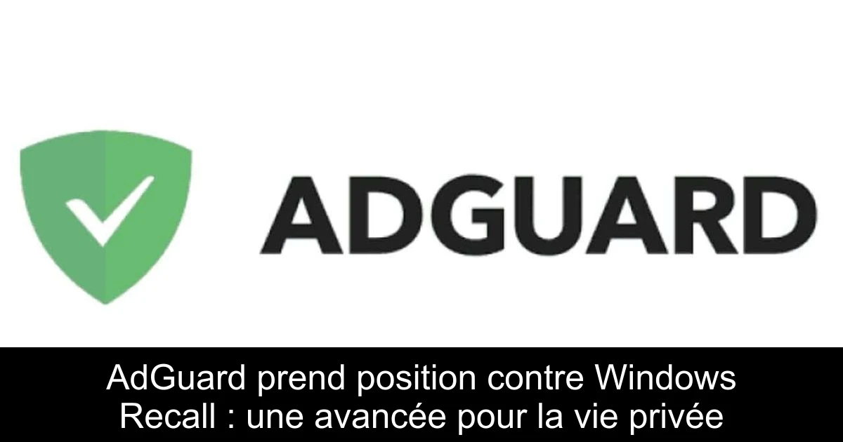 AdGuard prend position contre Windows Recall : une avancée pour la vie privée