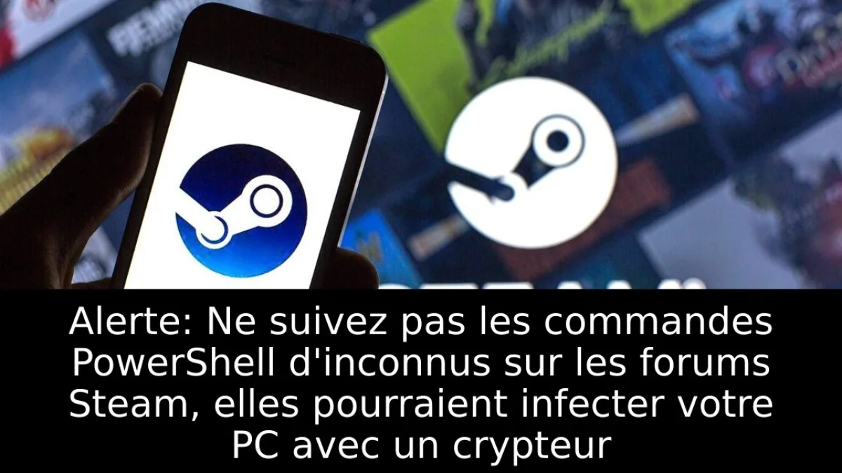 Alerte: Ne suivez pas les commandes PowerShell d'inconnus sur les forums Steam, elles pourraient infecter votre PC avec un crypteur