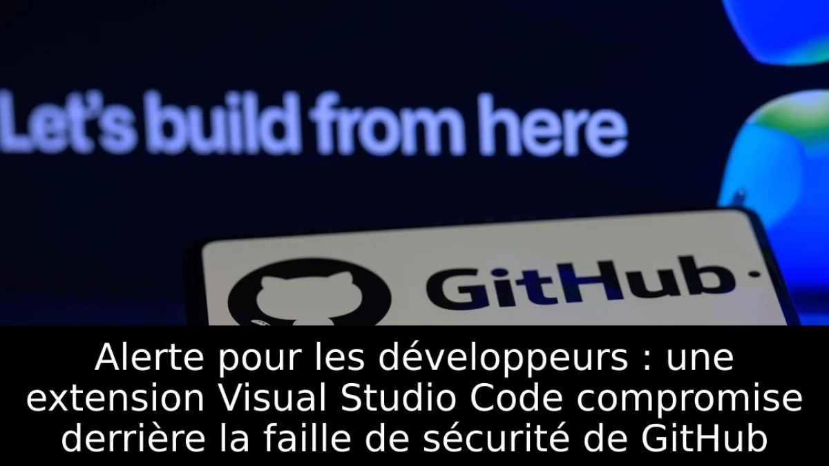 Alerte pour les développeurs : une extension Visual Studio Code compromise derrière la faille de sécurité de GitHub