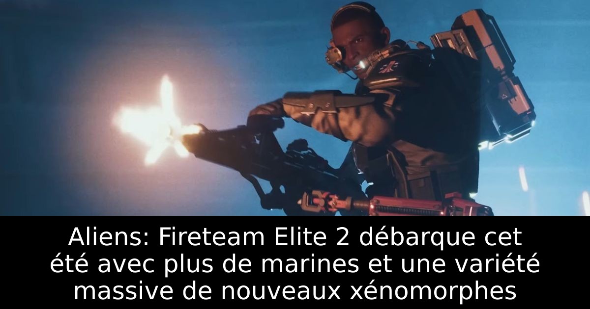 Aliens: Fireteam Elite 2 débarque cet été avec plus de marines et une variété massive de nouveaux xénomorphes