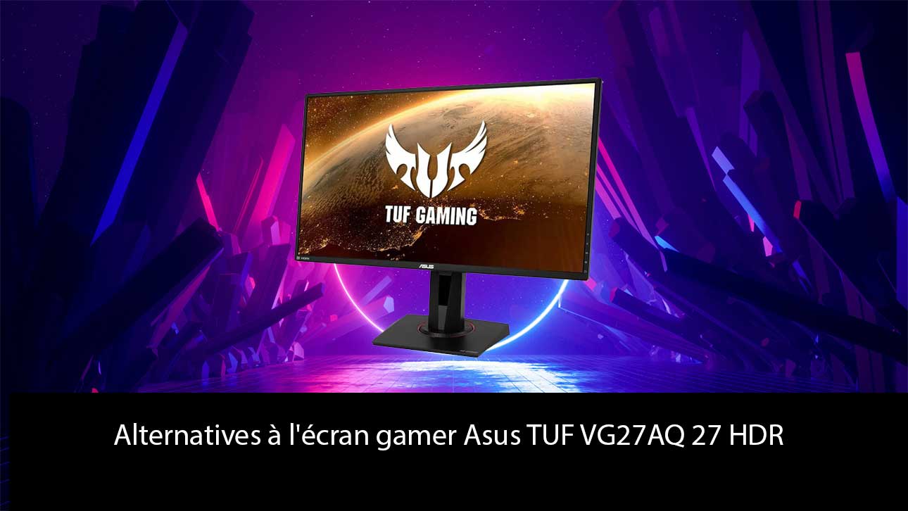Alternatives à l'écran gamer Asus TUF VG27AQ 27 pouces