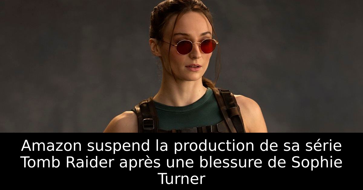 Amazon suspend la production de sa série Tomb Raider après une blessure de Sophie Turner