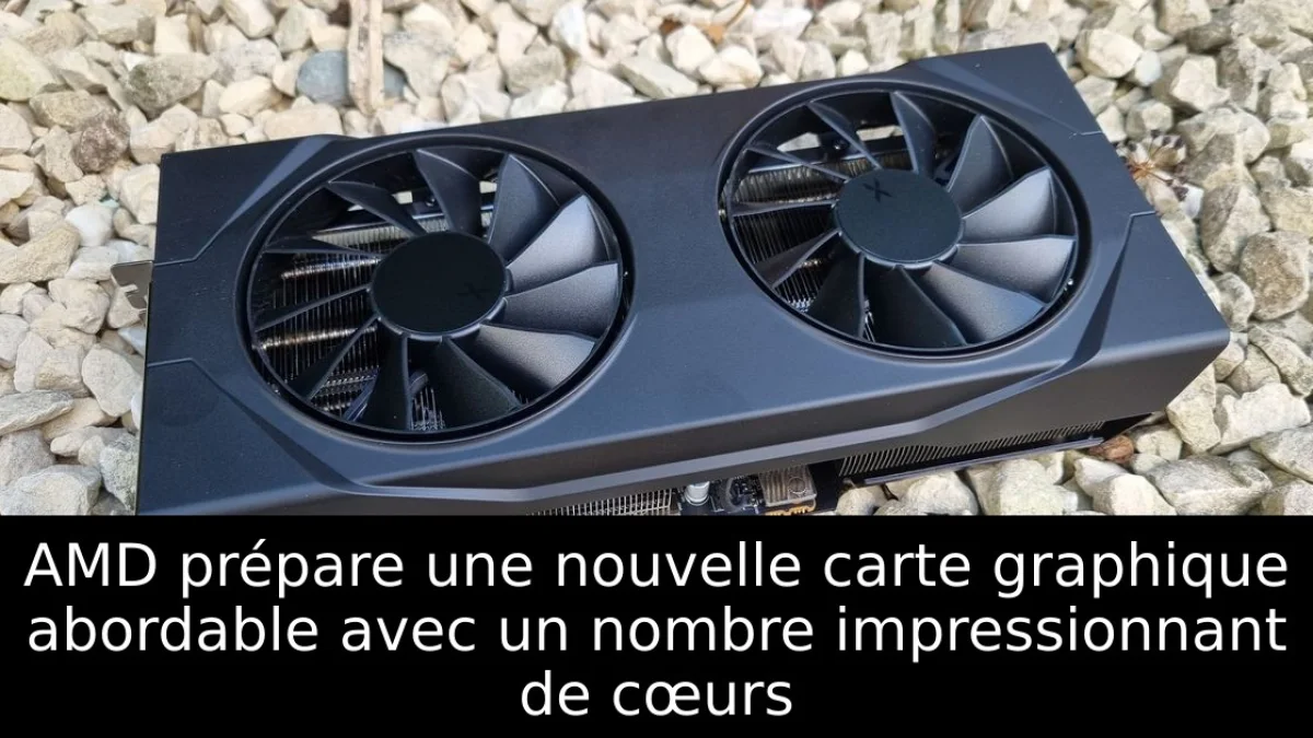 AMD prépare une nouvelle carte graphique abordable avec un nombre impressionnant de cœurs