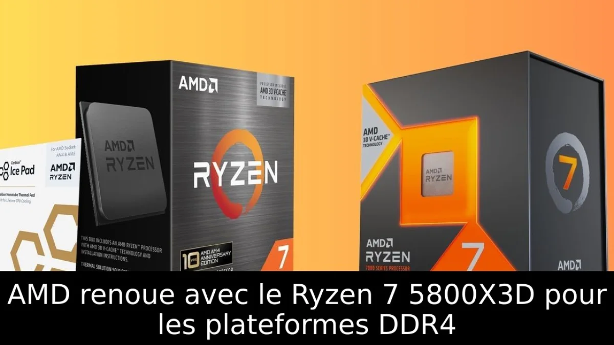 AMD renoue avec le Ryzen 7 5800X3D pour les plateformes DDR4