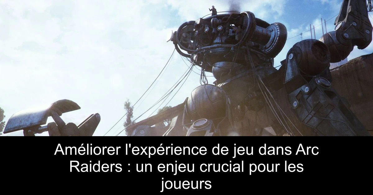 Améliorer l'expérience de jeu dans Arc Raiders : un enjeu crucial pour les joueurs