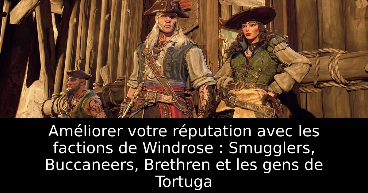 Améliorer votre réputation avec les factions de Windrose : Smugglers, Buccaneers, Brethren et les gens de Tortuga