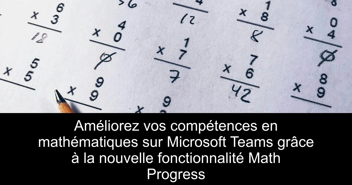 Améliorez vos compétences en mathématiques sur Microsoft Teams grâce à la nouvelle fonctionnalité Math Progress