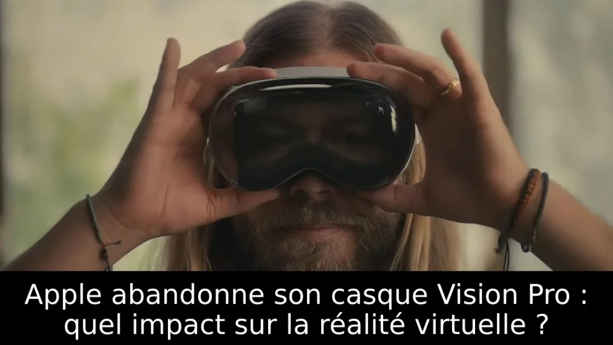 Apple abandonne son casque Vision Pro : quel impact sur la réalité virtuelle ?