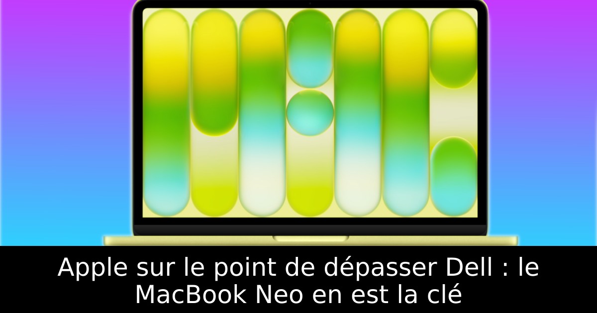 Apple sur le point de dépasser Dell : le MacBook Neo en est la clé