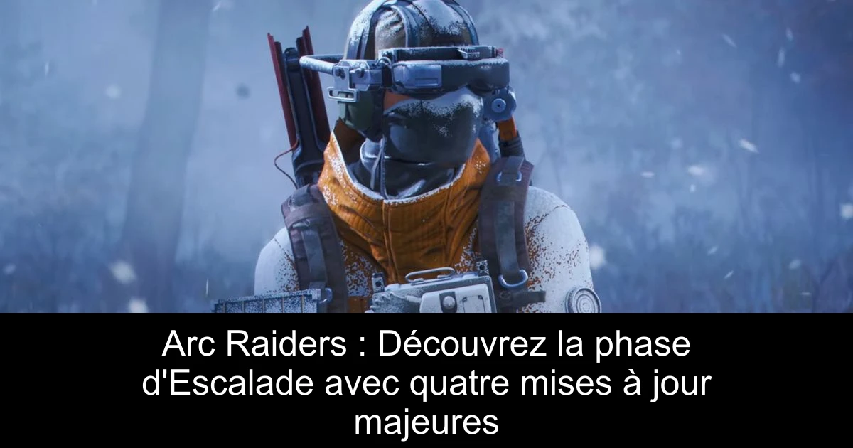 Arc Raiders : Découvrez la phase d'Escalade avec quatre mises à jour majeures