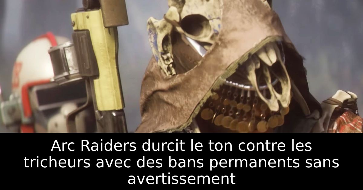 Arc Raiders durcit le ton contre les tricheurs avec des bans permanents sans avertissement