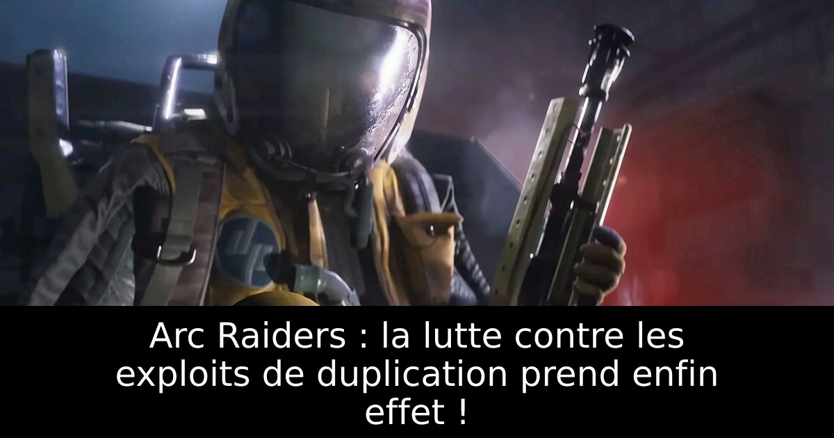 Arc Raiders : la lutte contre les exploits de duplication prend enfin effet !