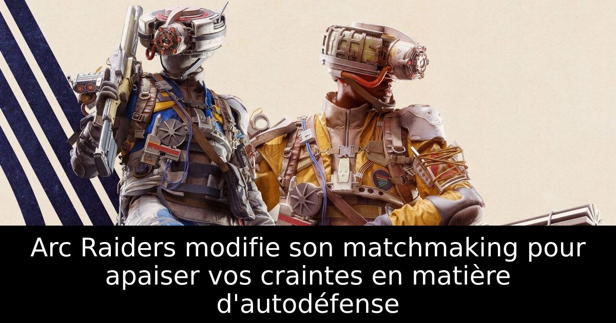 Arc Raiders modifie son matchmaking pour apaiser vos craintes en matière d'autodéfense