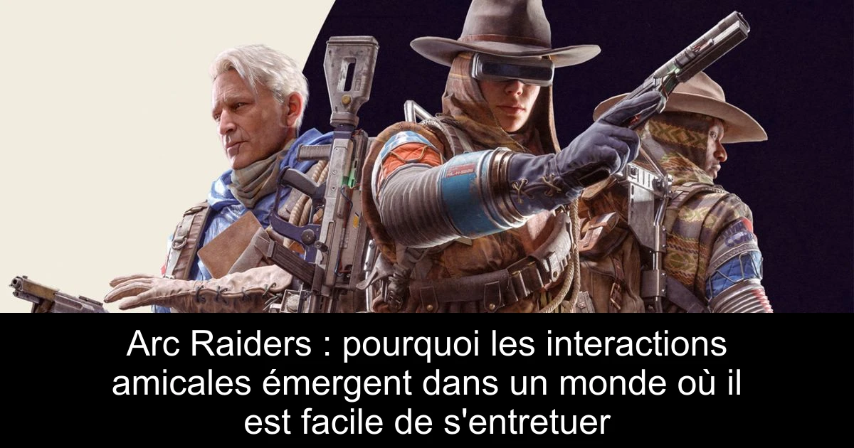 Arc Raiders : pourquoi les interactions amicales émergent dans un monde où il est facile de s'entretuer