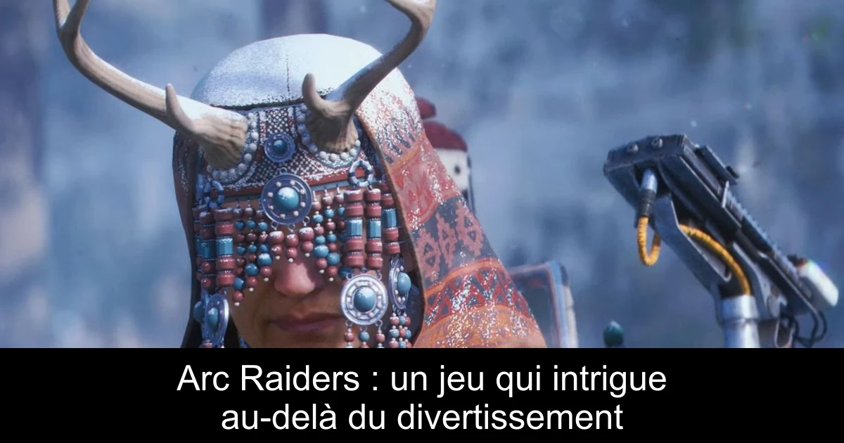 Arc Raiders : un jeu qui intrigue au-delà du divertissement