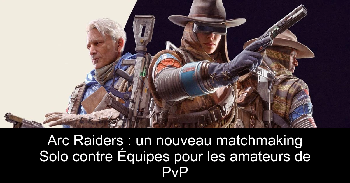 Arc Raiders : un nouveau matchmaking Solo contre Équipes pour les amateurs de PvP