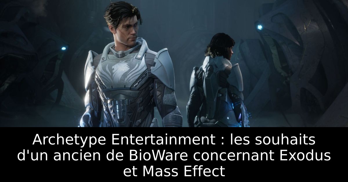 Archetype Entertainment : les souhaits d'un ancien de BioWare concernant Exodus et Mass Effect