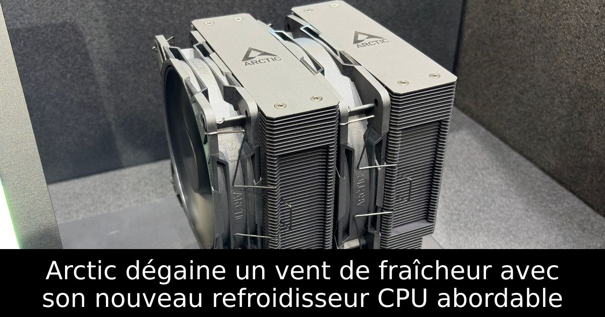 Arctic dégaine un vent de fraîcheur avec son nouveau refroidisseur CPU abordable