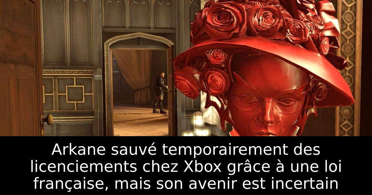 Arkane sauvé temporairement des licenciements chez Xbox grâce à une loi française, mais son avenir est incertain