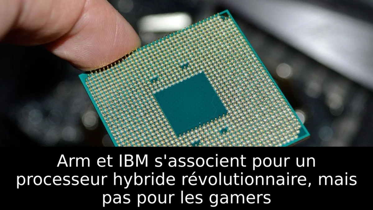 Arm et IBM s'associent pour un processeur hybride révolutionnaire, mais pas pour les gamers
