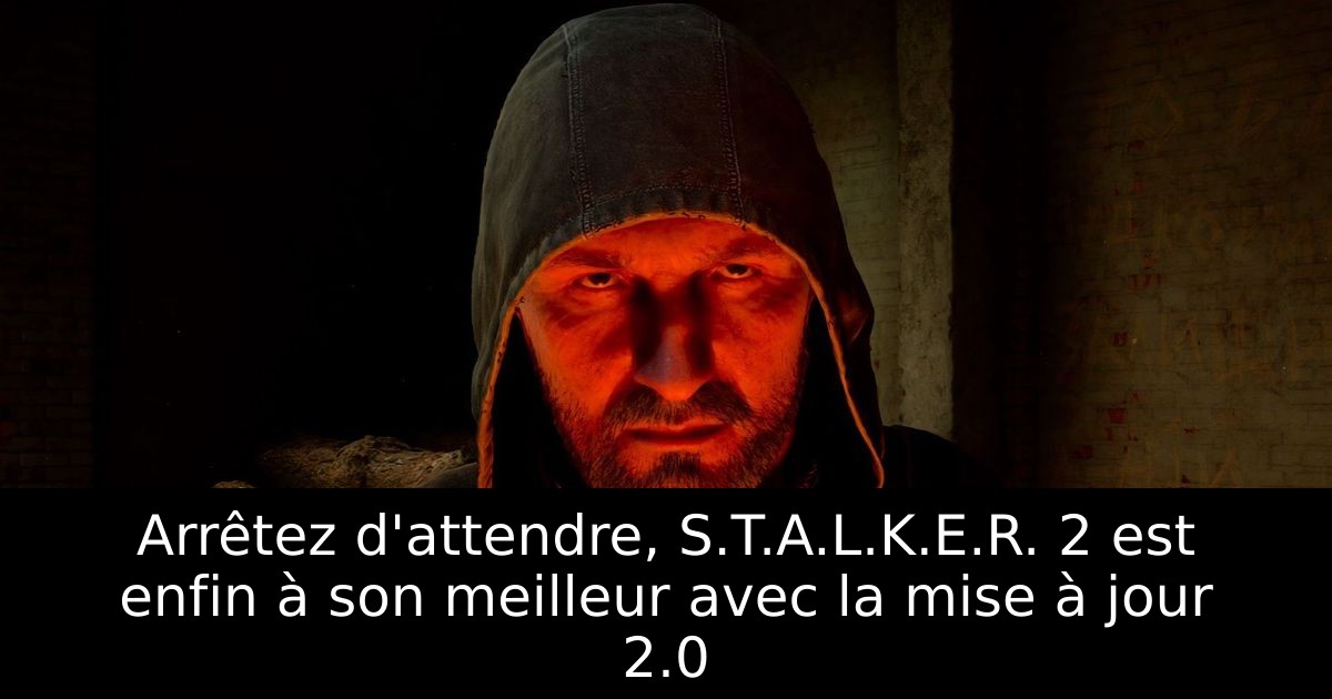 Arrêtez d'attendre, S.T.A.L.K.E.R. 2 est enfin à son meilleur avec la mise à jour 2.0