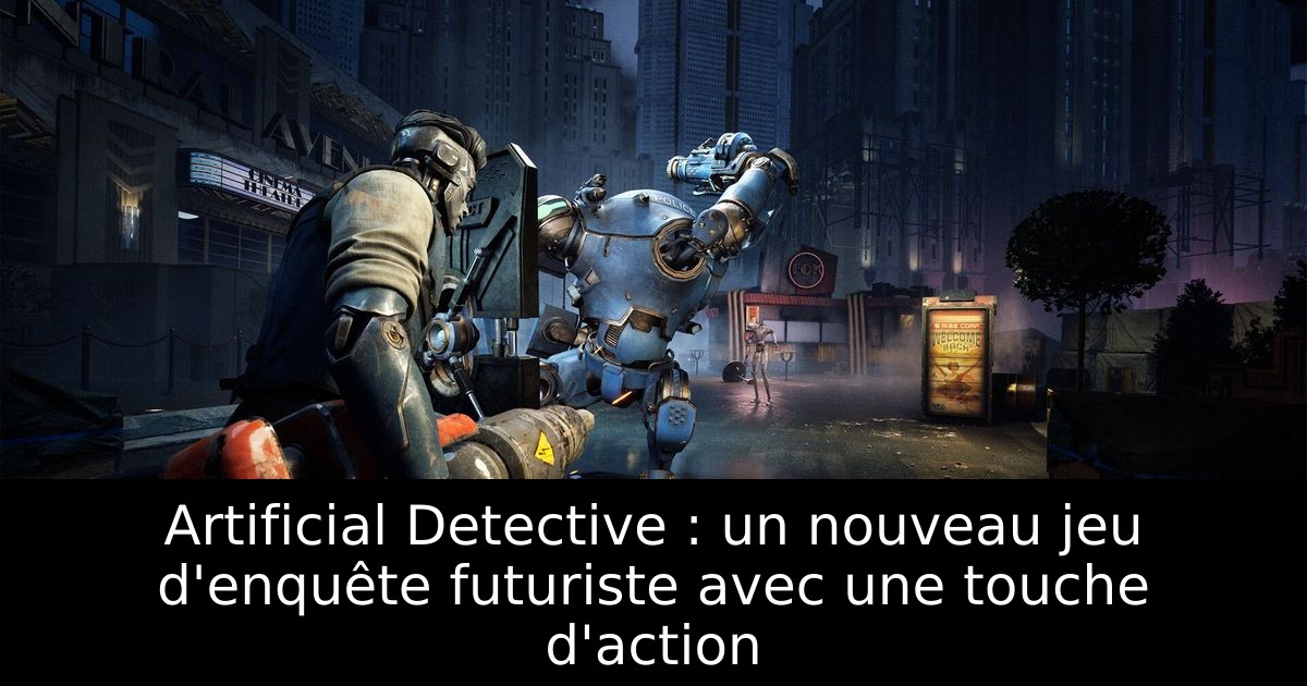 Artificial Detective : un nouveau jeu d'enquête futuriste avec une touche d'action