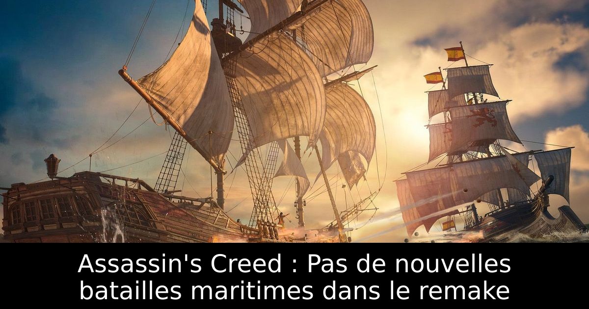 Assassin's Creed : Pas de nouvelles batailles maritimes dans le remake