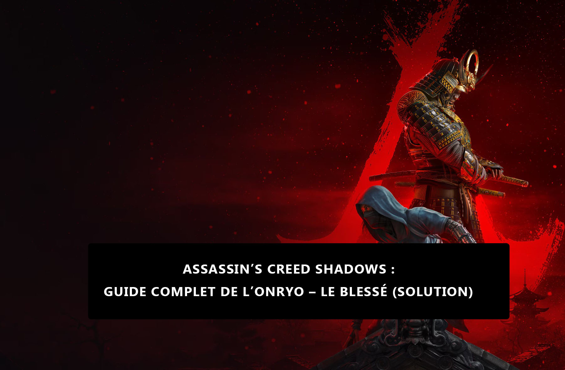 Assassin’s Creed Shadows : Guide Complet de l’Onryo – Le Blessé (Solution)
