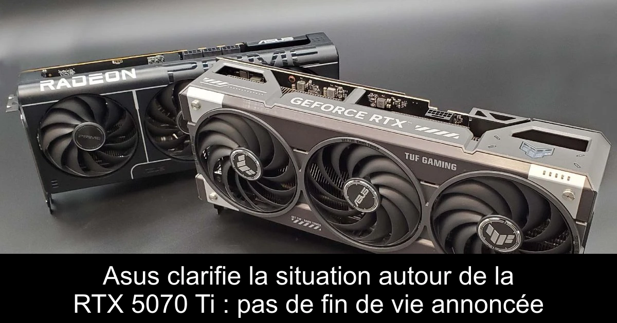 Asus clarifie la situation autour de la RTX 5070 Ti : pas de fin de vie annoncée