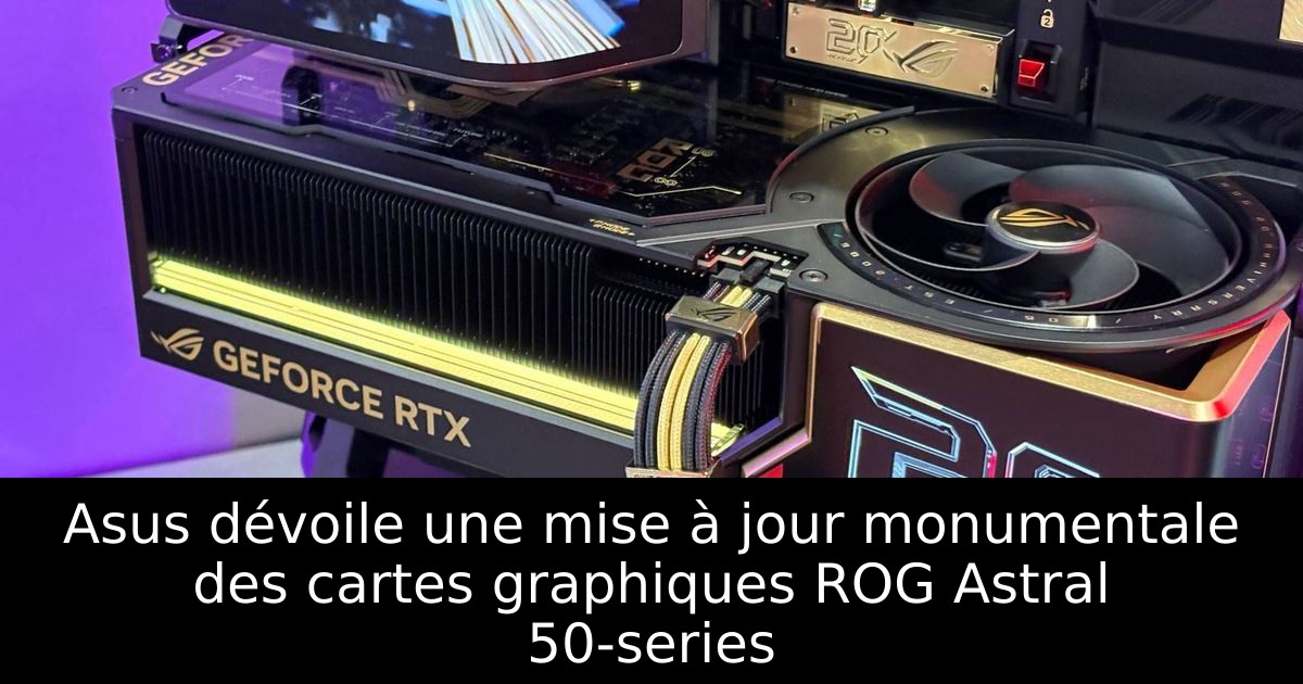 Asus dévoile une mise à jour monumentale des cartes graphiques ROG Astral 50-series