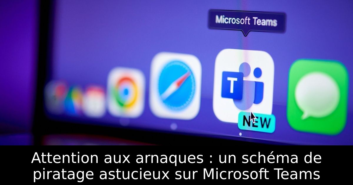 Attention aux arnaques : un schéma de piratage astucieux sur Microsoft Teams